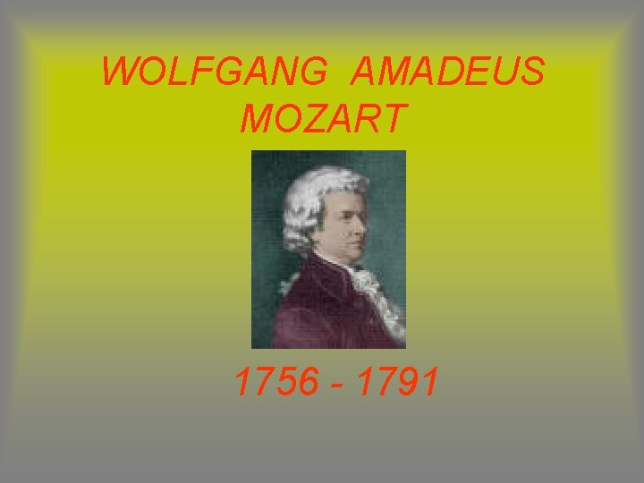 WOLFGANG AMADEUS MOZART 1756 - 1791 