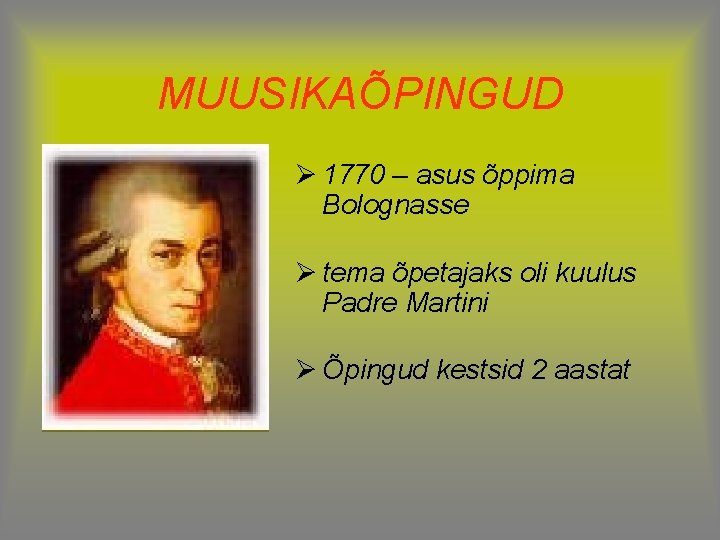 MUUSIKAÕPINGUD Ø 1770 – asus õppima Bolognasse Ø tema õpetajaks oli kuulus Padre Martini