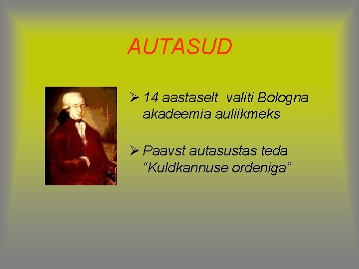 AUTASUD Ø 14 aastaselt valiti Bologna akadeemia auliikmeks Ø Paavst autasustas teda “Kuldkannuse ordeniga”