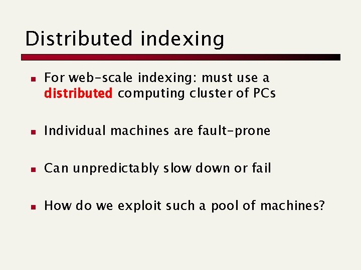 Distributed indexing n For web-scale indexing: must use a distributed computing cluster of PCs