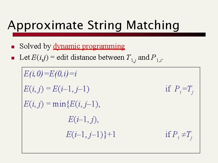 Approximate String Matching n n Solved by dynamic programming Let E(i, j) = edit