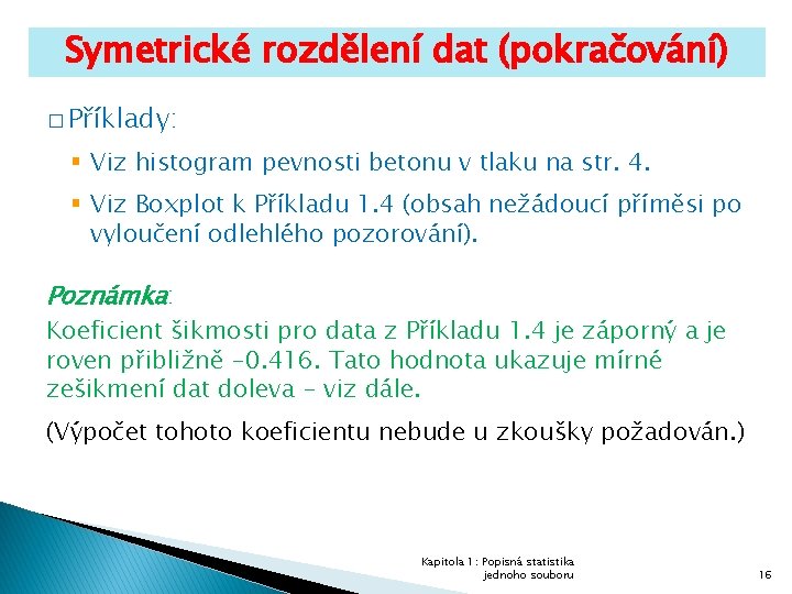 Symetrické rozdělení dat (pokračování) � Příklady: § Viz histogram pevnosti betonu v tlaku na