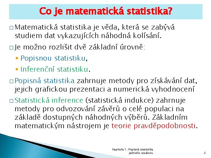 Co je matematická statistika? � Matematická statistika je věda, která se zabývá studiem dat