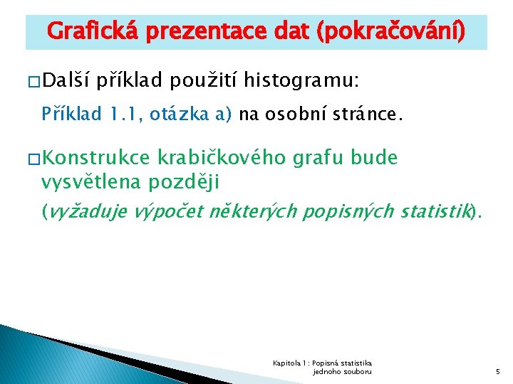 Grafická prezentace dat (pokračování) � Další příklad použití histogramu: Příklad 1. 1, otázka a)