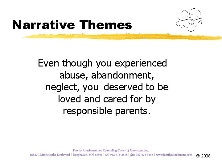 Narrative Themes Even though you experienced abuse, abandonment, neglect, you deserved to be loved
