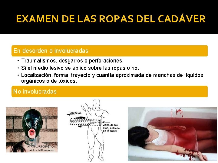 EXAMEN DE LAS ROPAS DEL CADÁVER En desorden o involucradas • Traumatismos, desgarros o EXAMEN DE LAS ROPAS DEL CADÁVER En desorden o involucradas • Traumatismos, desgarros o