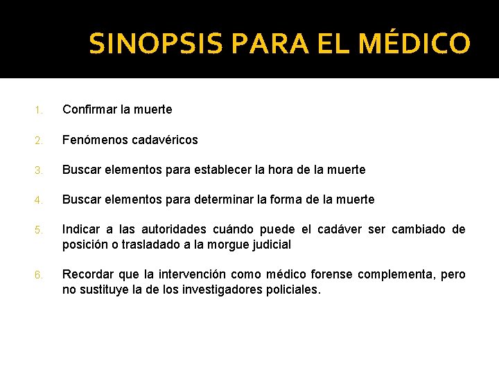 SINOPSIS PARA EL MÉDICO 1. Confirmar la muerte 2. Fenómenos cadavéricos 3. Buscar elementos SINOPSIS PARA EL MÉDICO 1. Confirmar la muerte 2. Fenómenos cadavéricos 3. Buscar elementos