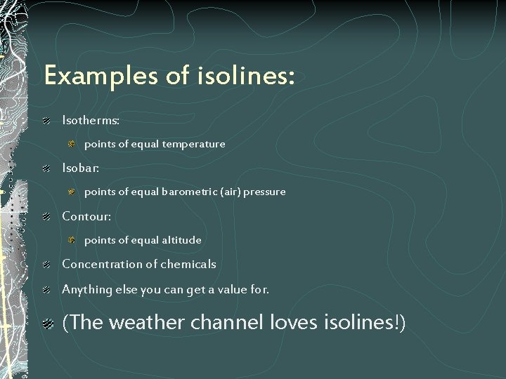 Examples of isolines: Isotherms: points of equal temperature Isobar: points of equal barometric (air)