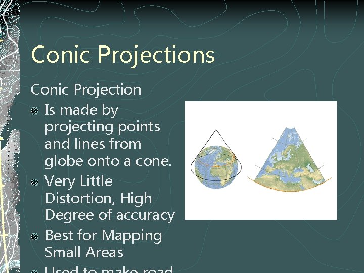 Conic Projections Conic Projection Is made by projecting points and lines from globe onto