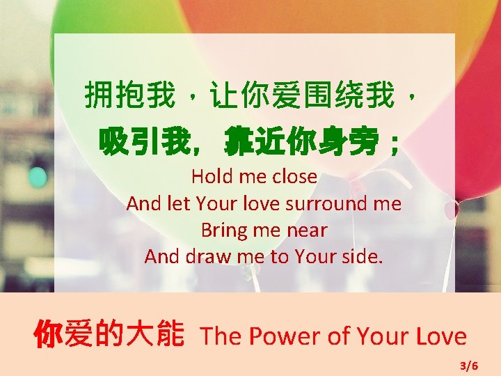 拥抱我，让你爱围绕我， 吸引我，靠近你身旁； Hold me close And let Your love surround me Bring me near