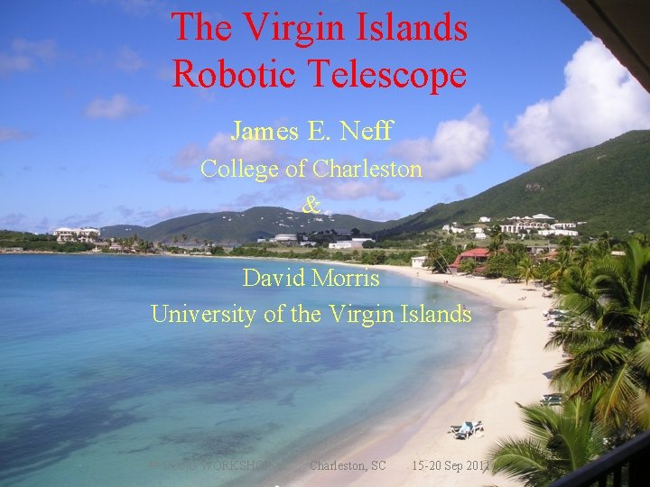 The Virgin Islands Robotic Telescope James E. Neff College of Charleston & David Morris