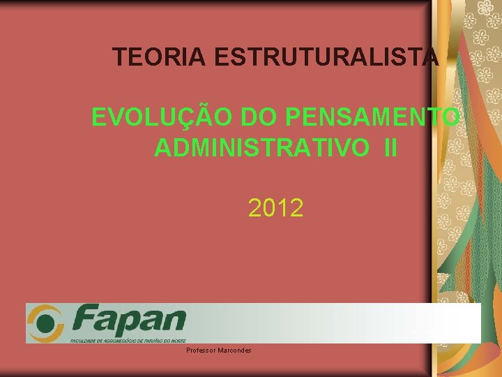 TEORIA ESTRUTURALISTA EVOLUÇÃO DO PENSAMENTO ADMINISTRATIVO II 2012 Professor Marcondes TEORIA ESTRUTURALISTA EVOLUÇÃO DO PENSAMENTO ADMINISTRATIVO II 2012 Professor Marcondes