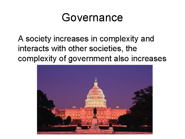 Governance A society increases in complexity and interacts with other societies, the complexity of