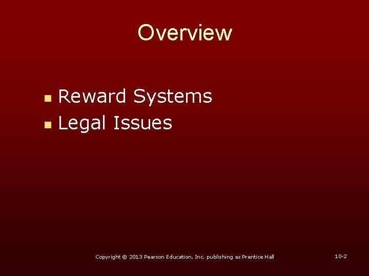 Overview Reward Systems n Legal Issues n Copyright © 2013 Pearson Education, Inc. publishing Overview Reward Systems n Legal Issues n Copyright © 2013 Pearson Education, Inc. publishing