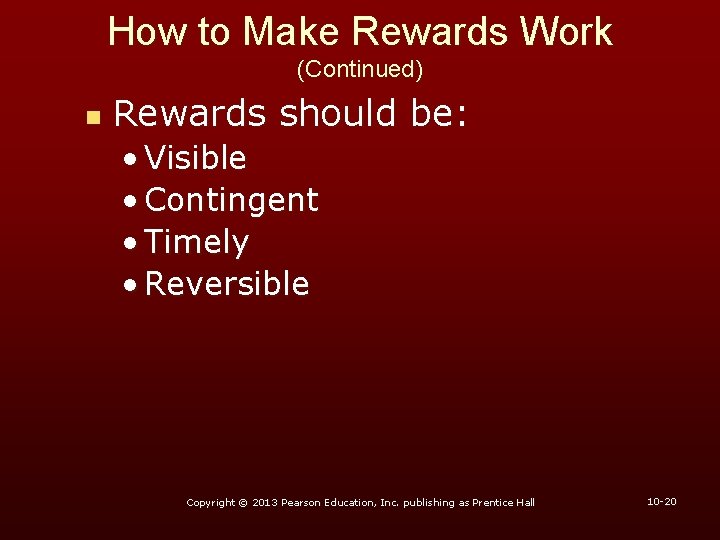 How to Make Rewards Work (Continued) n Rewards should be: • Visible • Contingent