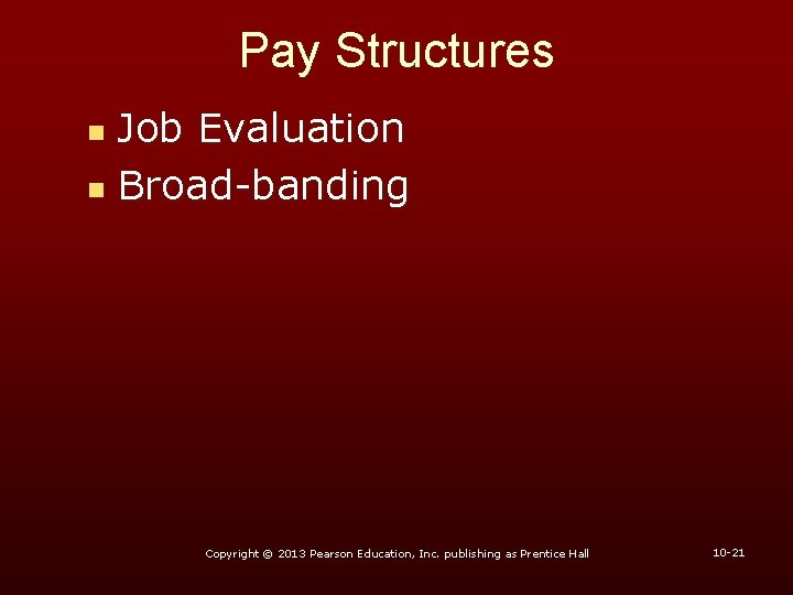 Pay Structures Job Evaluation n Broad-banding n Copyright © 2013 Pearson Education, Inc. publishing