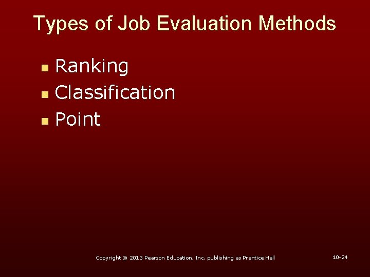 Types of Job Evaluation Methods Ranking n Classification n Point n Copyright © 2013