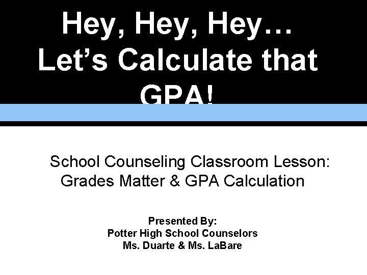 Hey, Hey… Let’s Calculate that GPA! School Counseling Classroom Lesson: Grades Matter & GPA