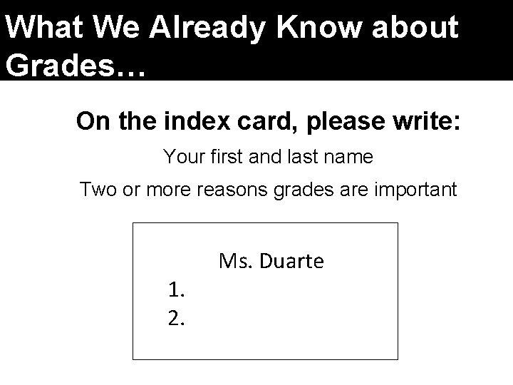 What We Already Know about Grades… On the index card, please write: Your first