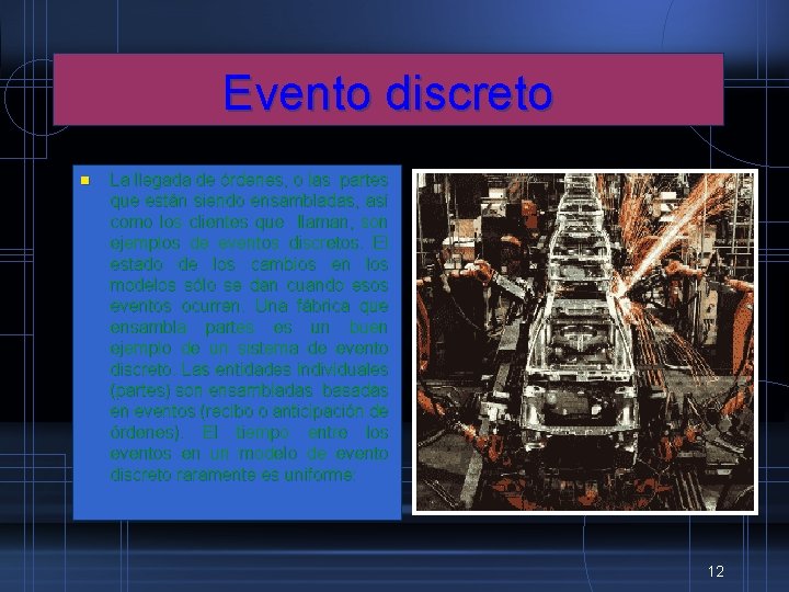 Evento discreto n La llegada de órdenes, o las partes que están siendo ensambladas,