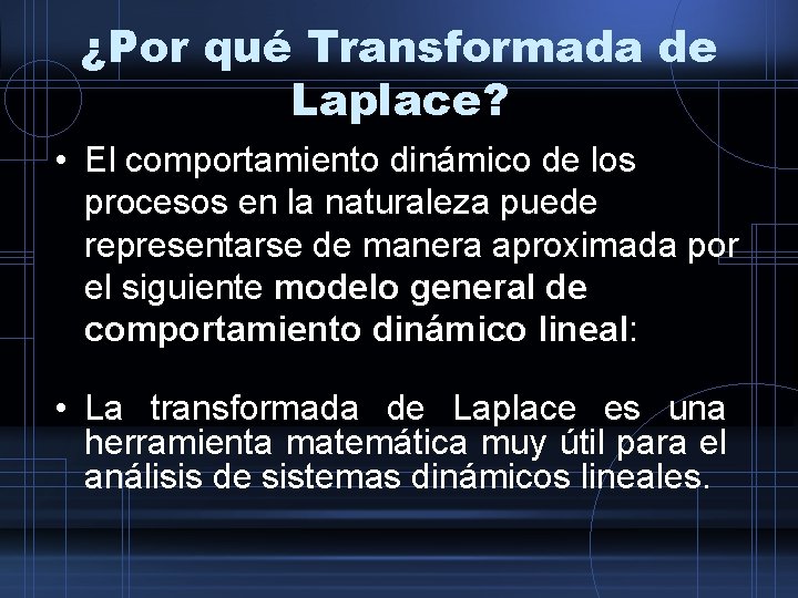¿Por qué Transformada de Laplace? • El comportamiento dinámico de los procesos en la