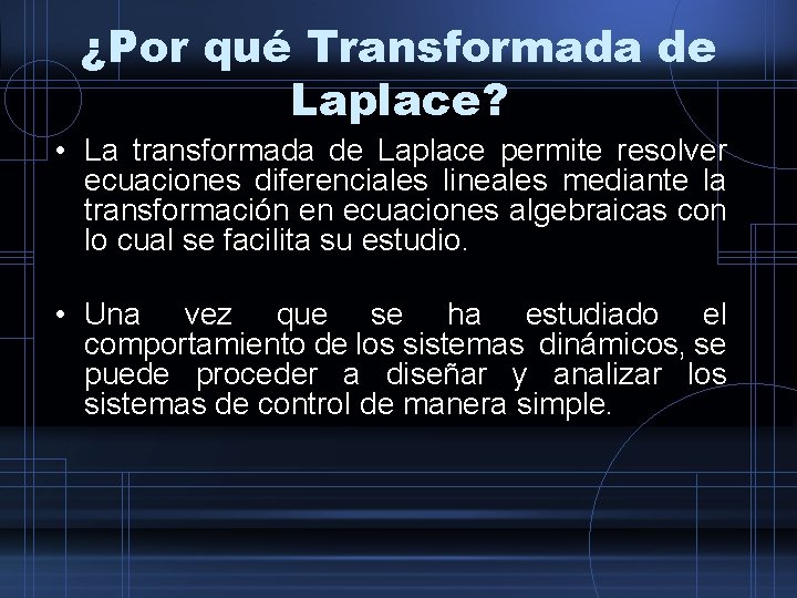 ¿Por qué Transformada de Laplace? • La transformada de Laplace permite resolver ecuaciones diferenciales