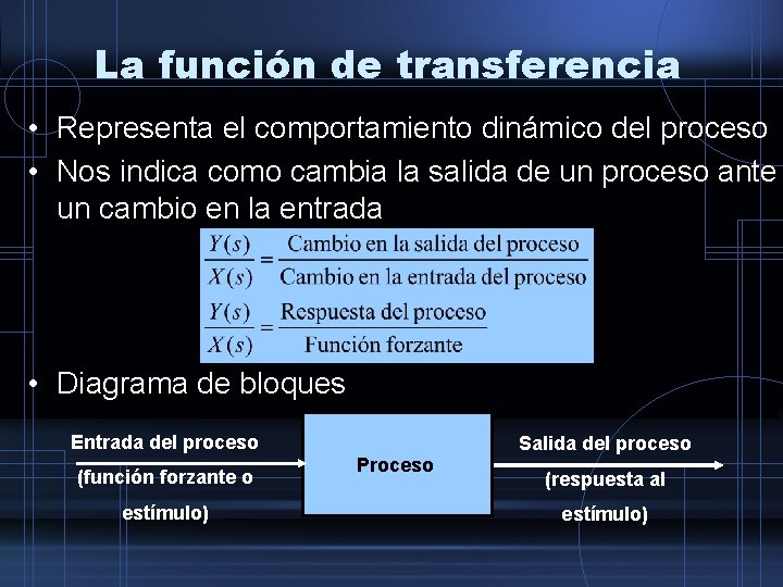 La función de transferencia • Representa el comportamiento dinámico del proceso • Nos indica