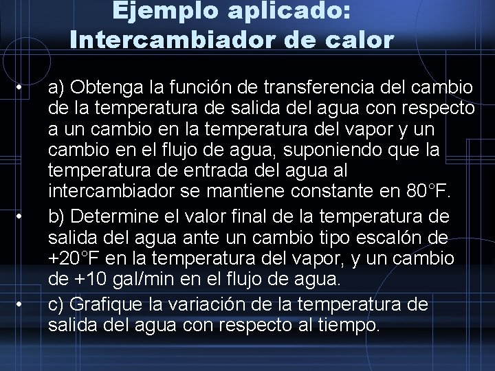 Ejemplo aplicado: Intercambiador de calor • • • a) Obtenga la función de transferencia