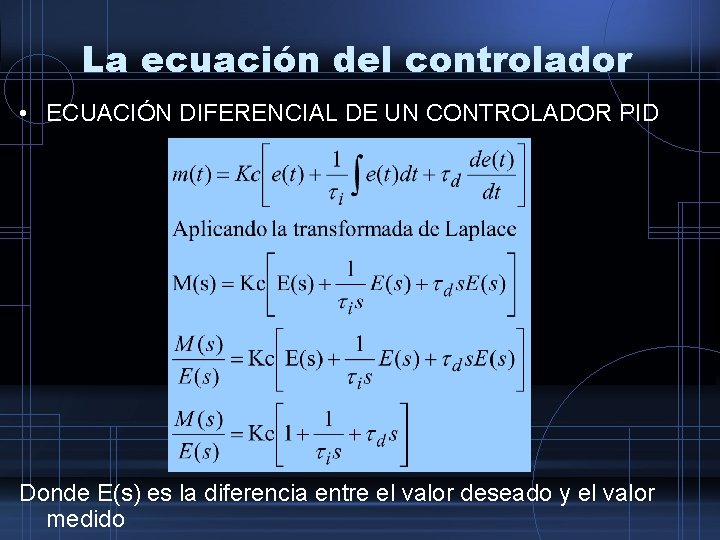 La ecuación del controlador • ECUACIÓN DIFERENCIAL DE UN CONTROLADOR PID Donde E(s) es