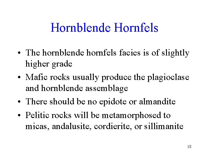 Hornblende Hornfels • The hornblende hornfels facies is of slightly higher grade • Mafic