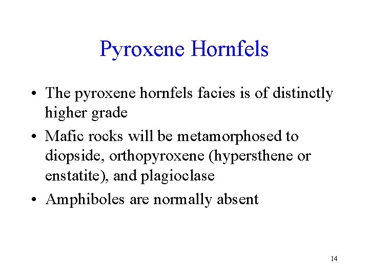 Pyroxene Hornfels • The pyroxene hornfels facies is of distinctly higher grade • Mafic