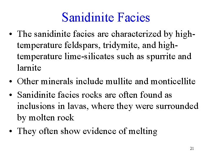 Sanidinite Facies • The sanidinite facies are characterized by hightemperature feldspars, tridymite, and hightemperature