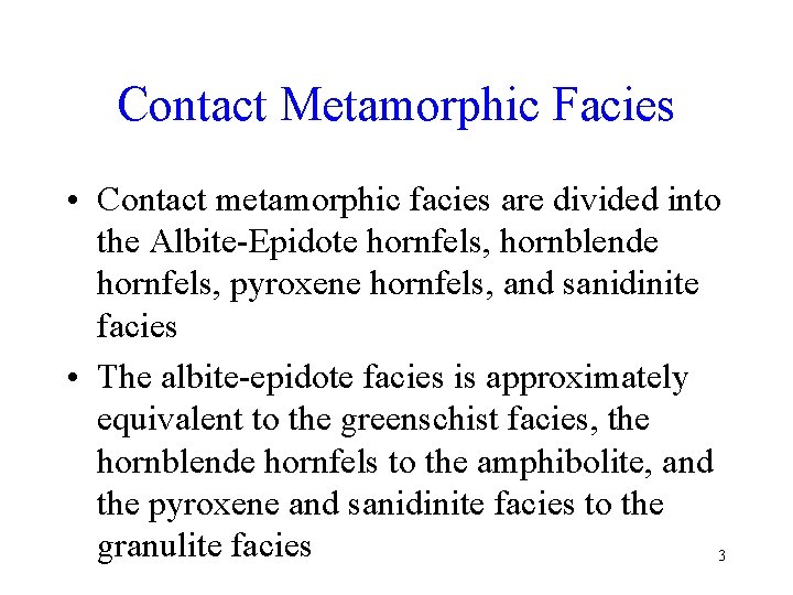 Contact Metamorphic Facies • Contact metamorphic facies are divided into the Albite-Epidote hornfels, hornblende