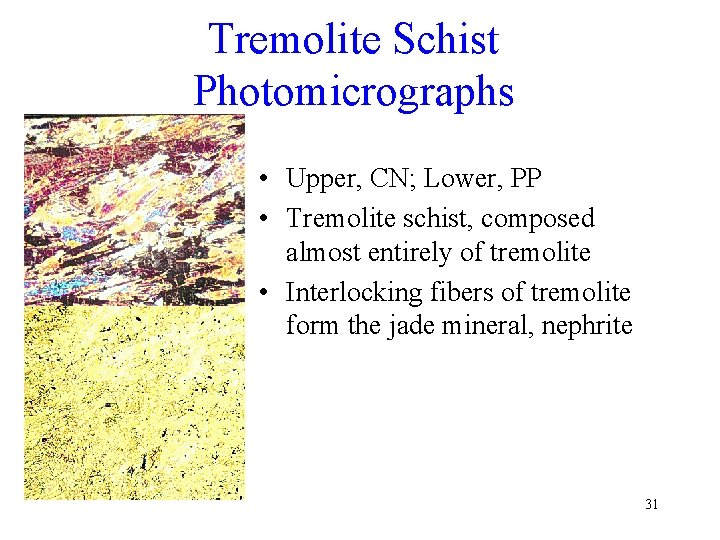 Tremolite Schist Photomicrographs • Upper, CN; Lower, PP • Tremolite schist, composed almost entirely