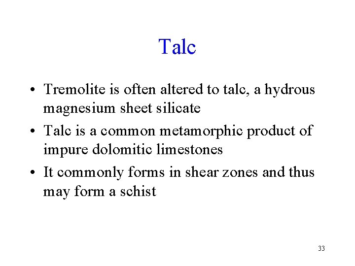 Talc • Tremolite is often altered to talc, a hydrous magnesium sheet silicate •
