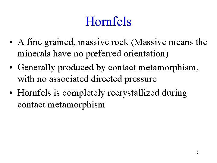 Hornfels • A fine grained, massive rock (Massive means the minerals have no preferred