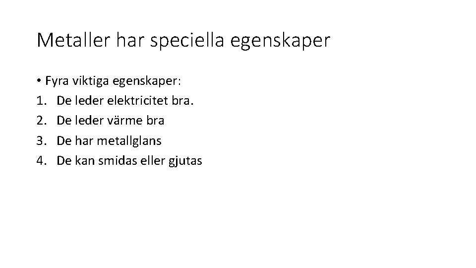 Metaller har speciella egenskaper • Fyra viktiga egenskaper: 1. De leder elektricitet bra. 2.