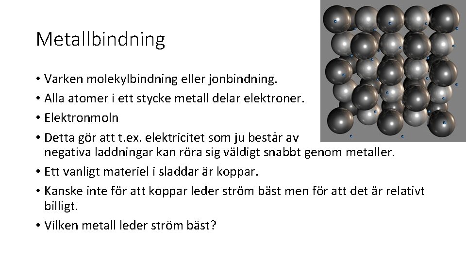 Metallbindning • Varken molekylbindning eller jonbindning. • Alla atomer i ett stycke metall delar