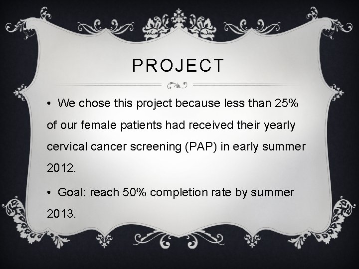 PROJECT • We chose this project because less than 25% of our female patients