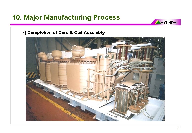 10. Major Manufacturing Process HYUNDAI 7) Completion of Core & Coil Assembly 27 