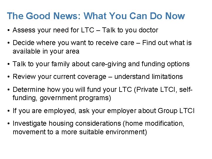 The Good News: What You Can Do Now • Assess your need for LTC