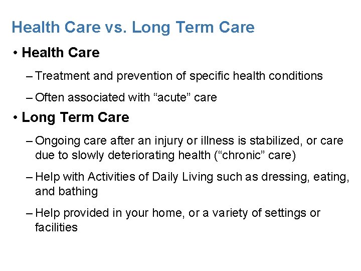 Health Care vs. Long Term Care • Health Care – Treatment and prevention of