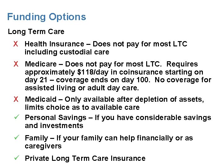 Funding Options Long Term Care X Health Insurance – Does not pay for most