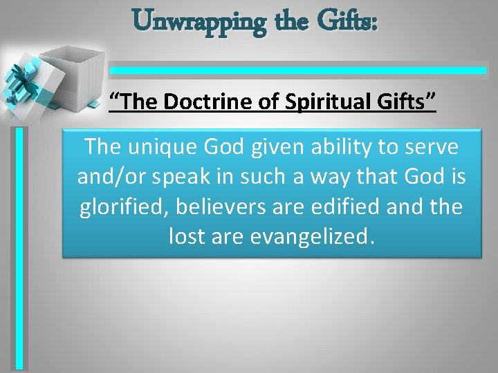 Unwrapping the Gifts: “The Doctrine of Spiritual Gifts” The unique God given ability to