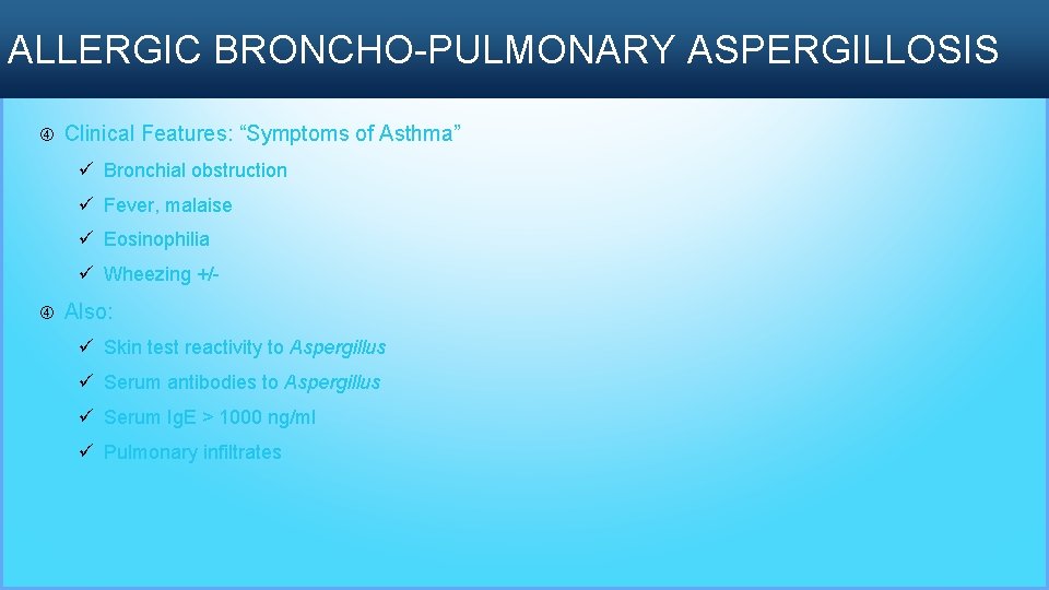 ALLERGIC BRONCHO-PULMONARY ASPERGILLOSIS Clinical Features: “Symptoms of Asthma” ü Bronchial obstruction ü Fever, malaise
