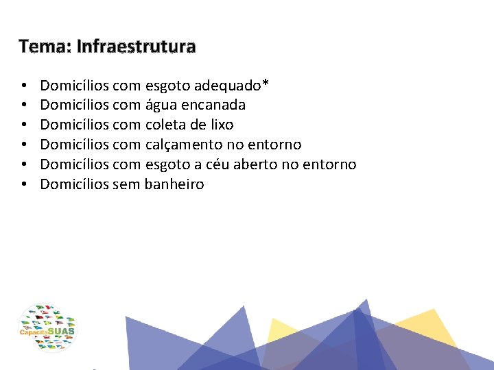 Tema: Infraestrutura • • • Domicílios com esgoto adequado* Domicílios com água encanada Domicílios