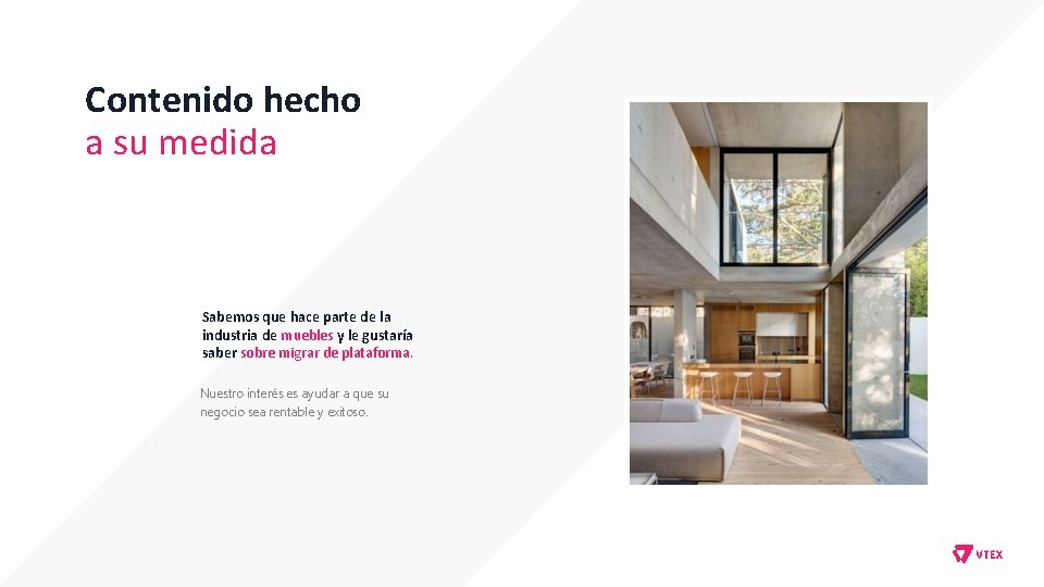 Contenido hecho a su medida Sabemos que hace parte de la industria de muebles