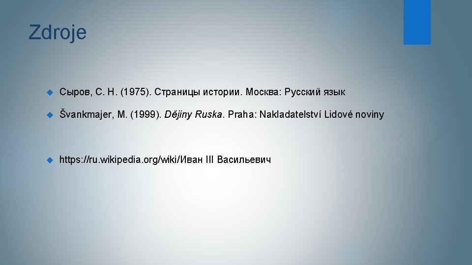 Zdroje Сыров, С. Н. (1975). Страницы истории. Москва: Русский язык Švankmajer, M. (1999). Dějiny