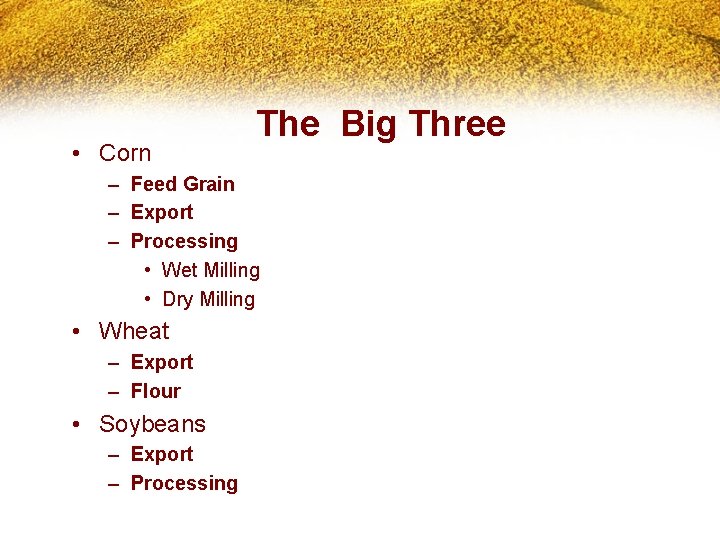  • Corn The Big Three – Feed Grain – Export – Processing •