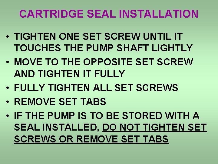 CARTRIDGE SEAL INSTALLATION • TIGHTEN ONE SET SCREW UNTIL IT TOUCHES THE PUMP SHAFT